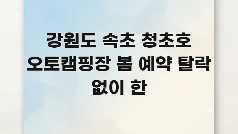 강원도 속초 청초호 오토캠핑장 봄 예약 탈락 없이 한 핵심 정보 중심의 타이포그래피 블로그 표지 - 가독성을 높이는 이미지