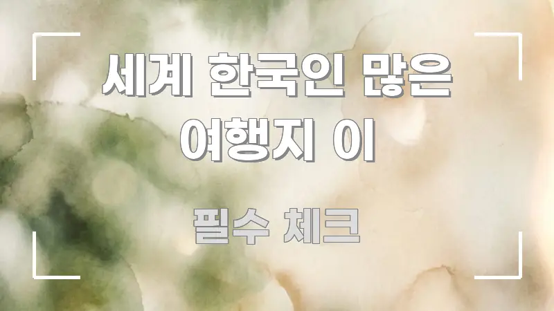 세계 한국인 많은 여행지 이 정보 이미지 세계 한국인 많은 여행지 이 쉽게 읽히는 핵심 키워드 시각화 이미지 - 활용 예시 이미지