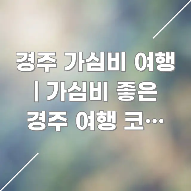 경주 가심비 여행 | 가심비 좋은 경주 여행 코스 있다 쉽게 따라할 수 있는 정보 전달형 표지 이미지 - 독자 이해를 위한 이미지