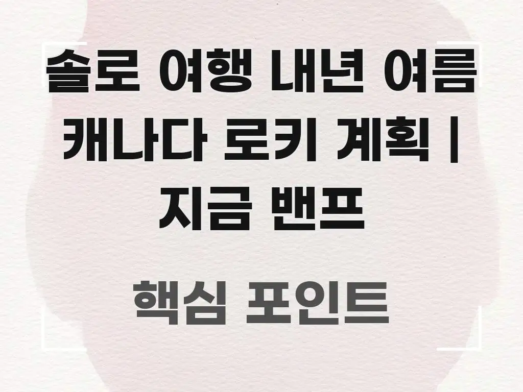 솔로 여행 내년 여름 캐나다 로키 계획 | 지금 밴프 핵심 정보를 압축한 블로그 헤더 이미지 - 활용 예시 이미지