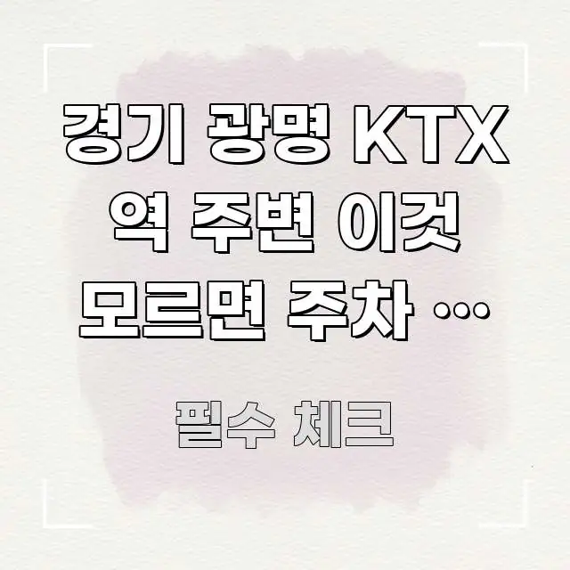 경기 광명 KTX 역 주변 이것 모르면 주차 후 상경 신뢰할 수 있는 정보를 담은 모던 카드뉴스 디자인 - 내용 요약을 위한 이미지