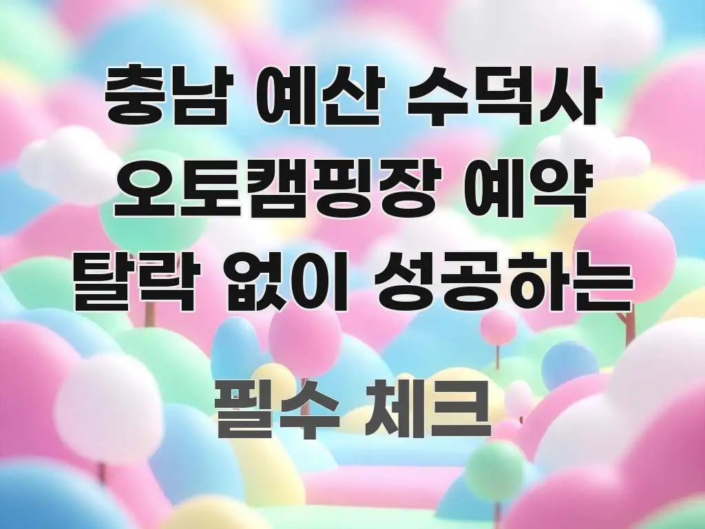 충남 예산 수덕사 오토캠핑장 예약 탈락 없이 성공하는 한눈에 들어오는 블로그 대표 이미지 - 활용 예시 이미지