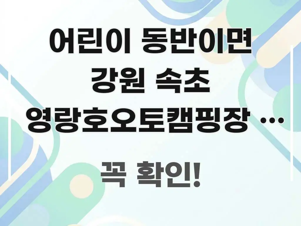 어린이 동반이면 강원 속초 영랑호오토캠핑장 | 앱엔 안 핵심 키워드 중심의 정보 전달형 표지 이미지