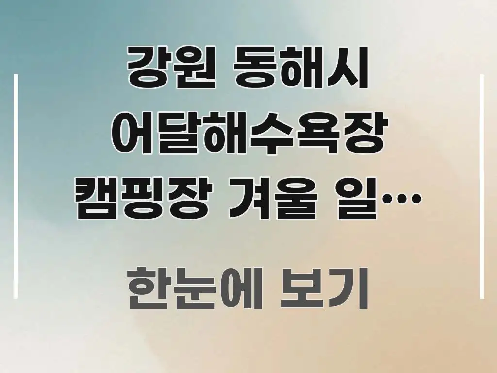강원 동해시 어달해수욕장 캠핑장 겨울 일출 예약 구조적으로 정리된 정보 정리 카드 이미지 - 가독성을 높이는 이미지