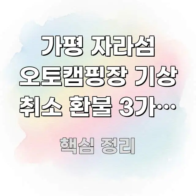 가평 자라섬 오토캠핑장 기상 취소 환불 3가지 조건 한 번에 이해되는 정보 정리 카드 이미지