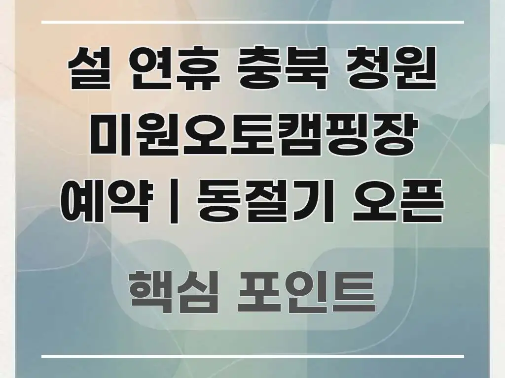 설 연휴 충북 청원 미원오토캠핑장 예약 | 동절기 오픈 꼭 알아야 할 정보를 담은 블로그 대표 이미지