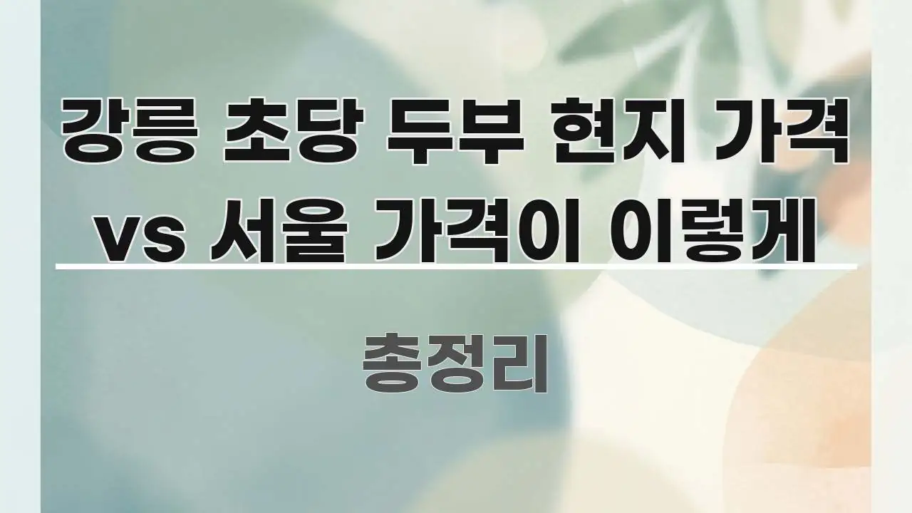 강릉 초당 두부 현지 가격 vs 서울 가격이 이렇게 신뢰할 수 있는 정보를 담은 핵심 정보 비주얼 - 본문 내용과 연관된 이미지