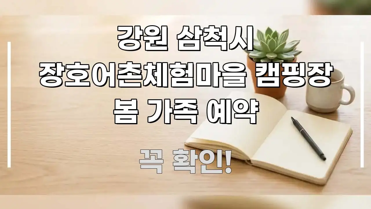 강원 삼척시 장호어촌체험마을 캠핑장 봄 가족 예약 주요 흐름을 설명한 핵심 키워드 시각화 이미지 - 내용 요약을 위한 이미지