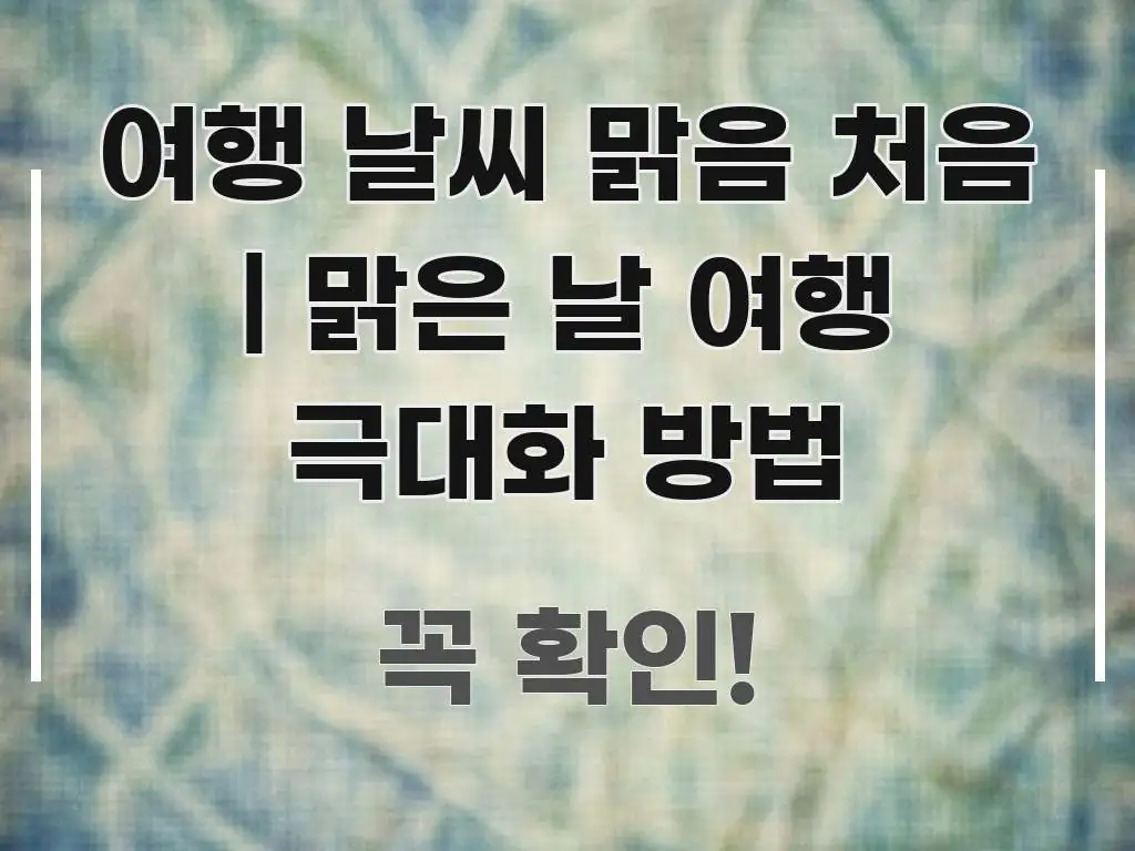여행 날씨 맑음 처음 | 맑은 날 여행 극대화 방법 주요 흐름을 설명한 정보 요약 포스터