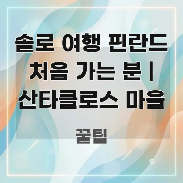 솔로 여행 핀란드 처음 가는 분 | 산타클로스 마을 핵심 정보를 압축한 텍스트 포스터 이미지 - 참고용 이미지