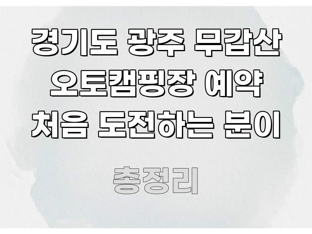 경기도 광주 무갑산 오토캠핑장 예약 처음 도전하는 분이 심플하고 명확하게 정리한 블로그 대표 이미지 - 활용 예시 이미지