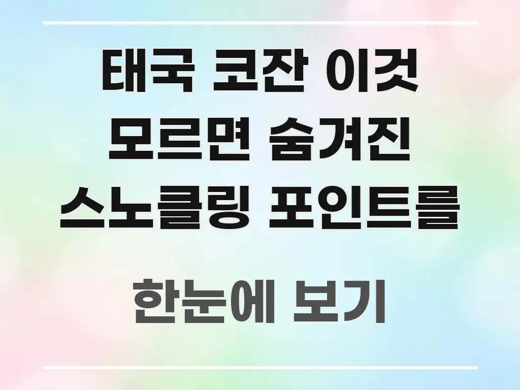 태국 코잔 이것 모르면 숨겨진 스노클링 포인트를 검증된 정보로 구성된 블로그용 카드뉴스 썸네일 - 글 흐름을 돕는 시각 자료