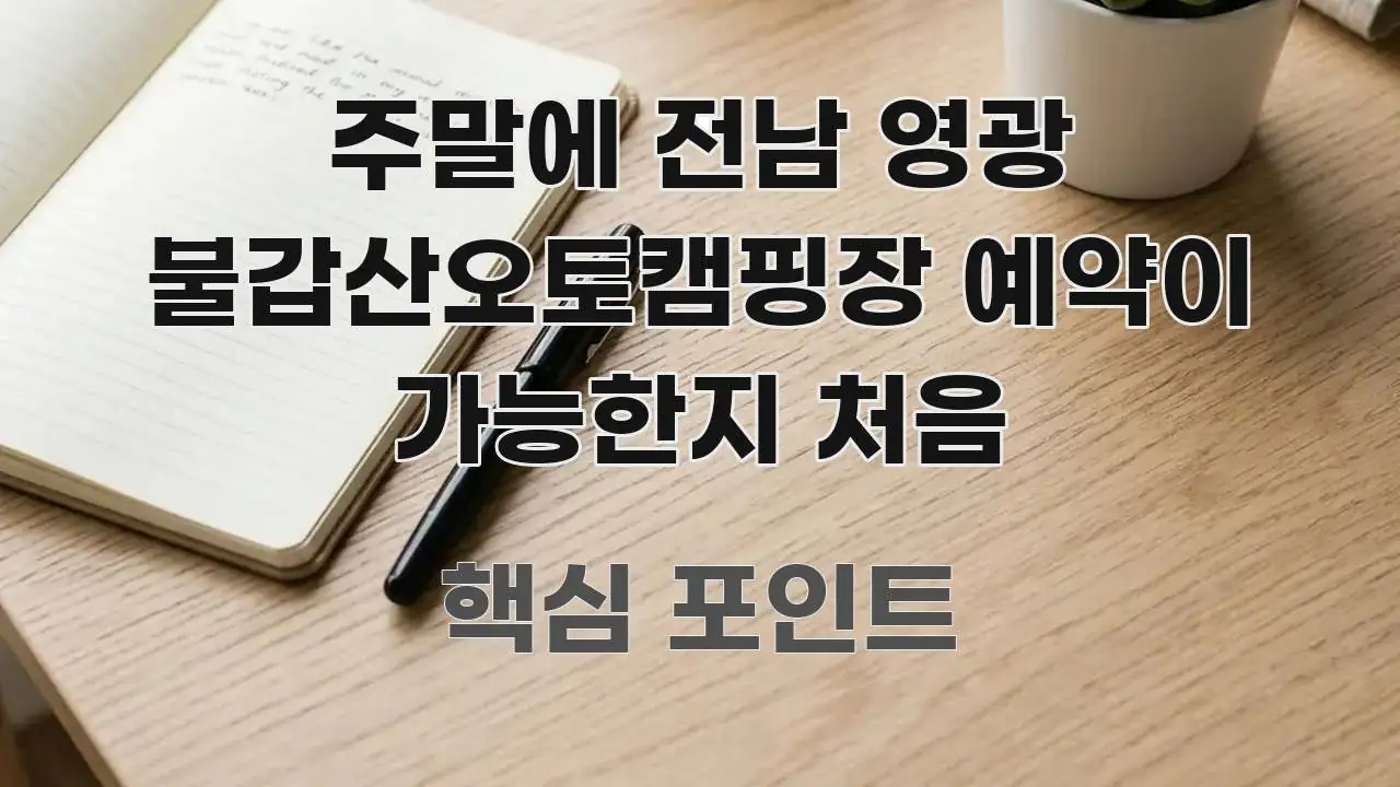 주말에 전남 영광 불갑산오토캠핑장 예약이 가능한지 처음 핵심 정보 중심의 정보 요약 포스터