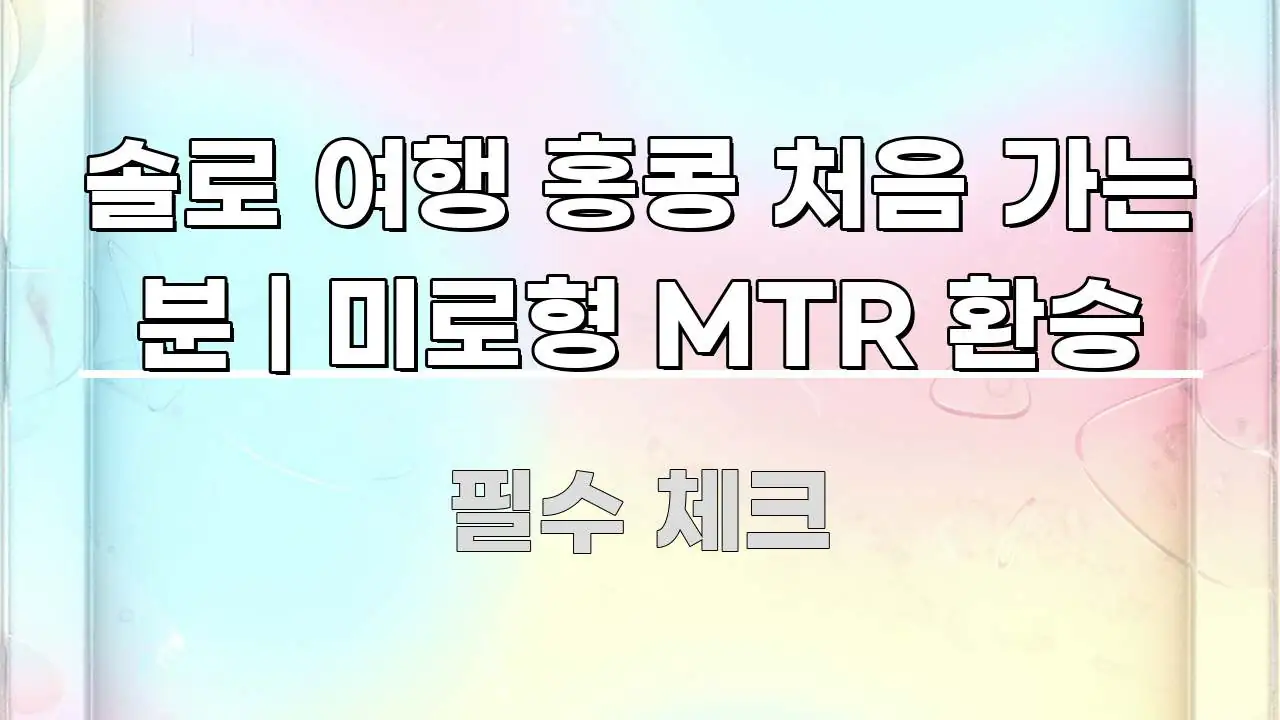 솔로 여행 홍콩 처음 가는 분 | 미로형 MTR 환승 한 번에 이해되는 콘텐츠 요약 표지 이미지 - 내용 요약을 위한 이미지