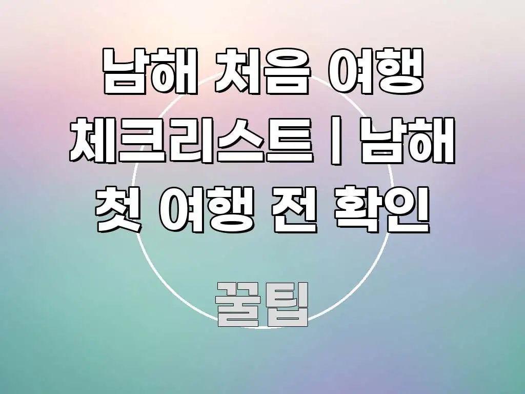 남해 처음 여행 체크리스트 | 남해 첫 여행 전 확인 한 번에 이해되는 블로그 헤더 이미지