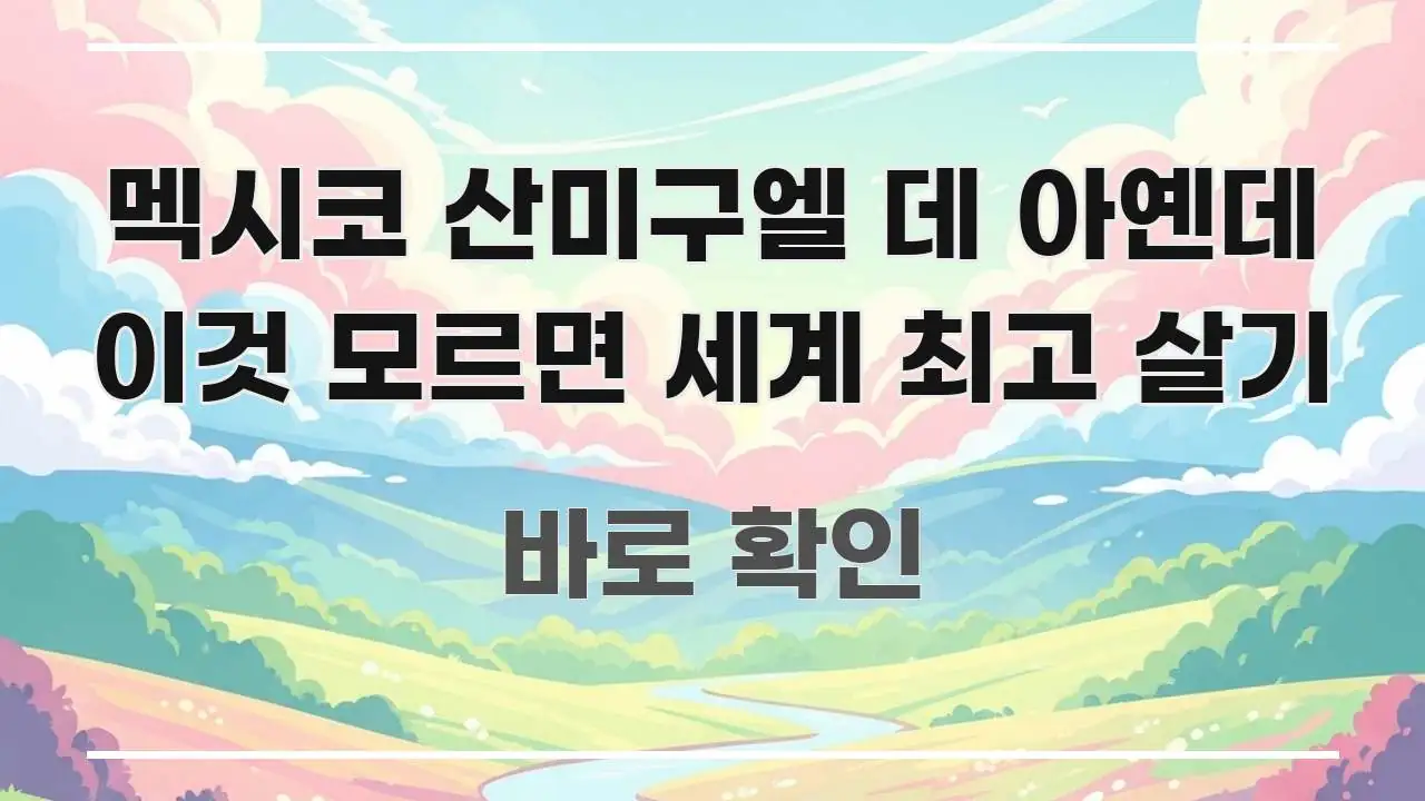 멕시코 산미구엘 데 아옌데 이것 모르면 세계 최고 살기 꼼꼼하게 정리된 블로그 포스트 커버 이미지 - 활용 예시 이미지