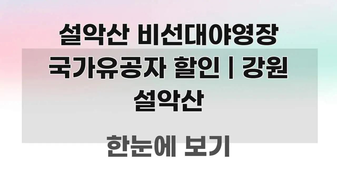 설악산 비선대야영장 국가유공자 할인 | 강원 설악산 이해하기 쉬운 텍스트 기반 블로그 이미지