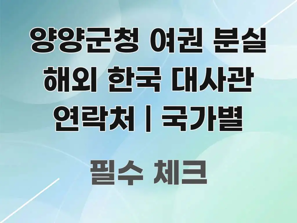 양양군청 여권 분실 해외 한국 대사관 연락처 | 국가별 핵심 정보 중심의 블로그 대표 이미지