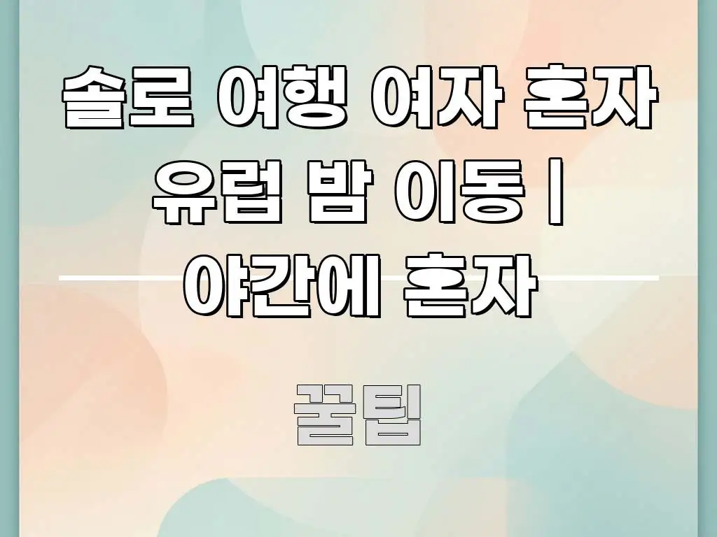솔로 여행 여자 혼자 유럽 밤 이동 | 야간에 혼자 쉽게 읽히는 타이포그래피 블로그 표지 - 설명을 돕는 이미지