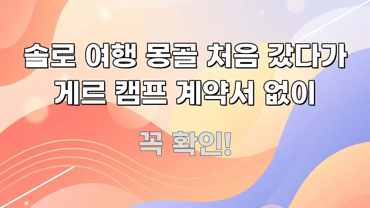 솔로 여행 몽골 처음 갔다가 게르 캠프 계약서 없이 실생활에 도움되는 핵심 정리 썸네일 이미지 - 독자 이해를 위한 이미지
