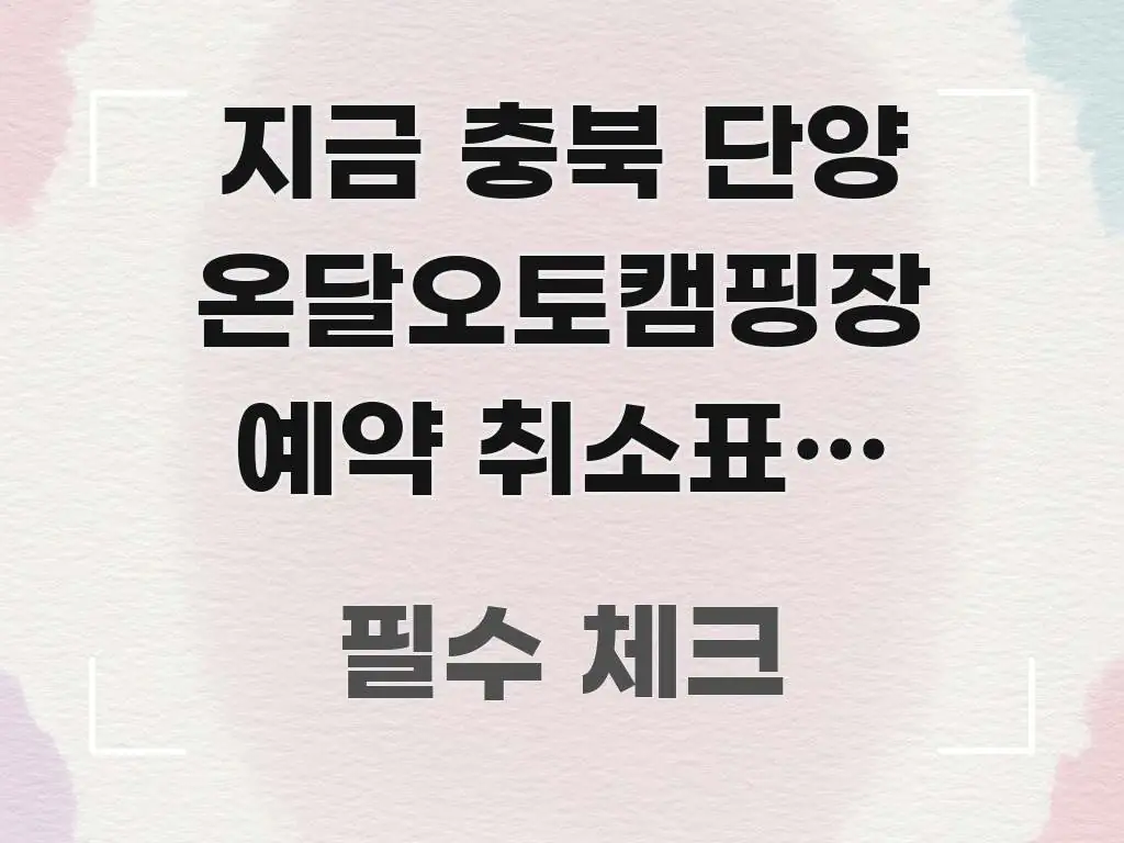 지금 충북 단양 온달오토캠핑장 예약 취소표가 있는지 | 구조적으로 정리된 핵심 요약 디자인 카드 - 본문 내용과 연관된 이미지