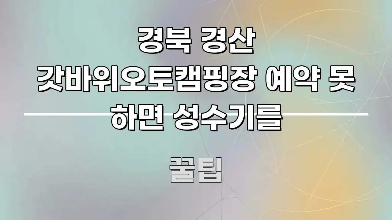 경북 경산 갓바위오토캠핑장 예약 못 하면 성수기를 가독성 높게 정리한 정보 요약 포스터 - 참고용 이미지