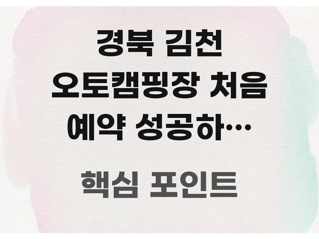 경북 김천 오토캠핑장 처음 예약 성공하는 3단계 방법 바로 활용 가능한 읽기 좋은 정보 카드