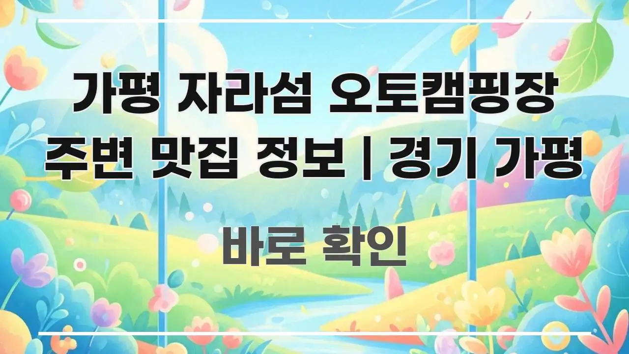 가평 자라섬 오토캠핑장 주변 맛집 정보 | 경기 가평 핵심 키워드 중심의 핵심 정리 썸네일 이미지