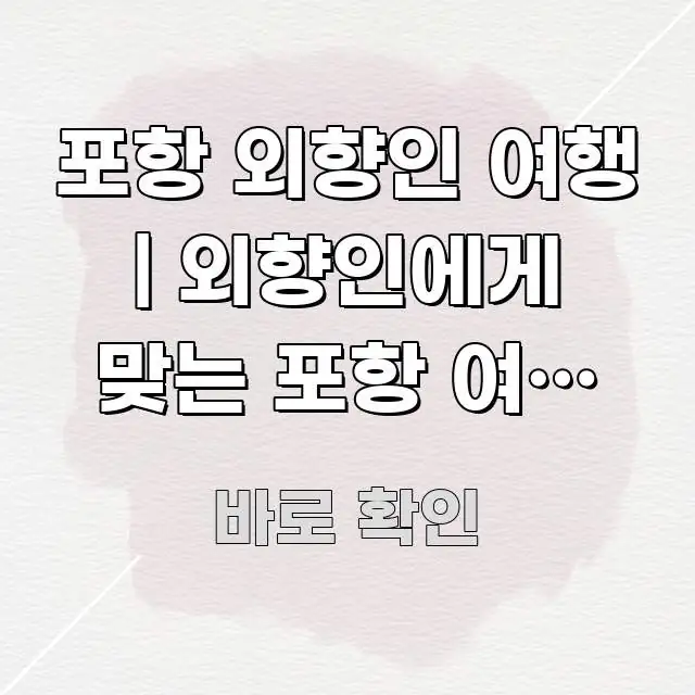 포항 외향인 여행 | 외향인에게 맞는 포항 여행 코스 독자를 위해 선별한 글 소개 썸네일 이미지 - 내용 요약을 위한 이미지