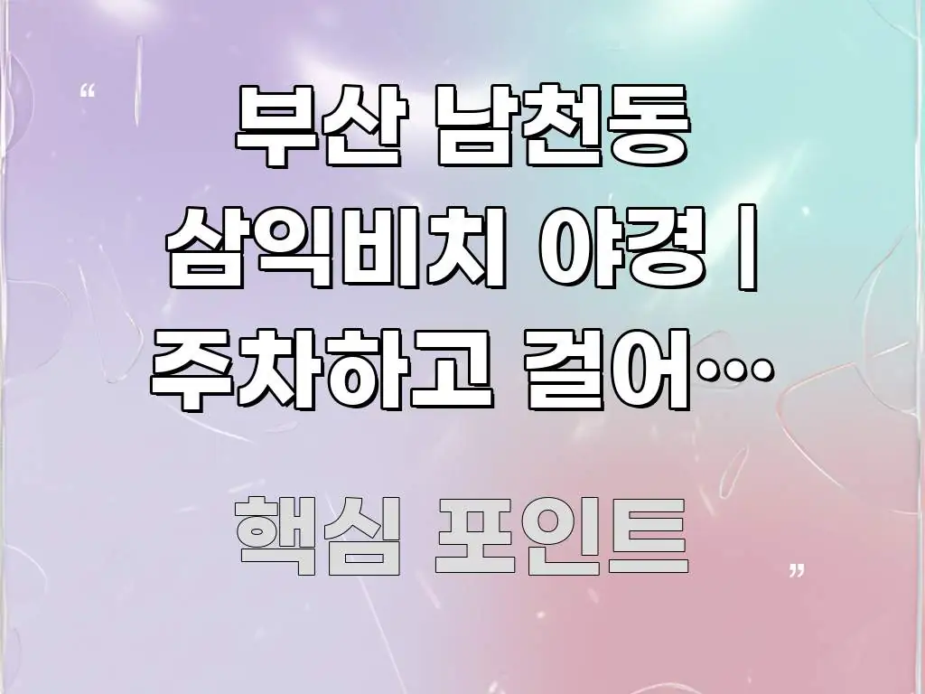 부산 남천동 삼익비치 야경 | 주차하고 걸어야 하는 바로 활용 가능한 핵심 정리 썸네일 이미지 - 본문 내용과 연관된 이미지