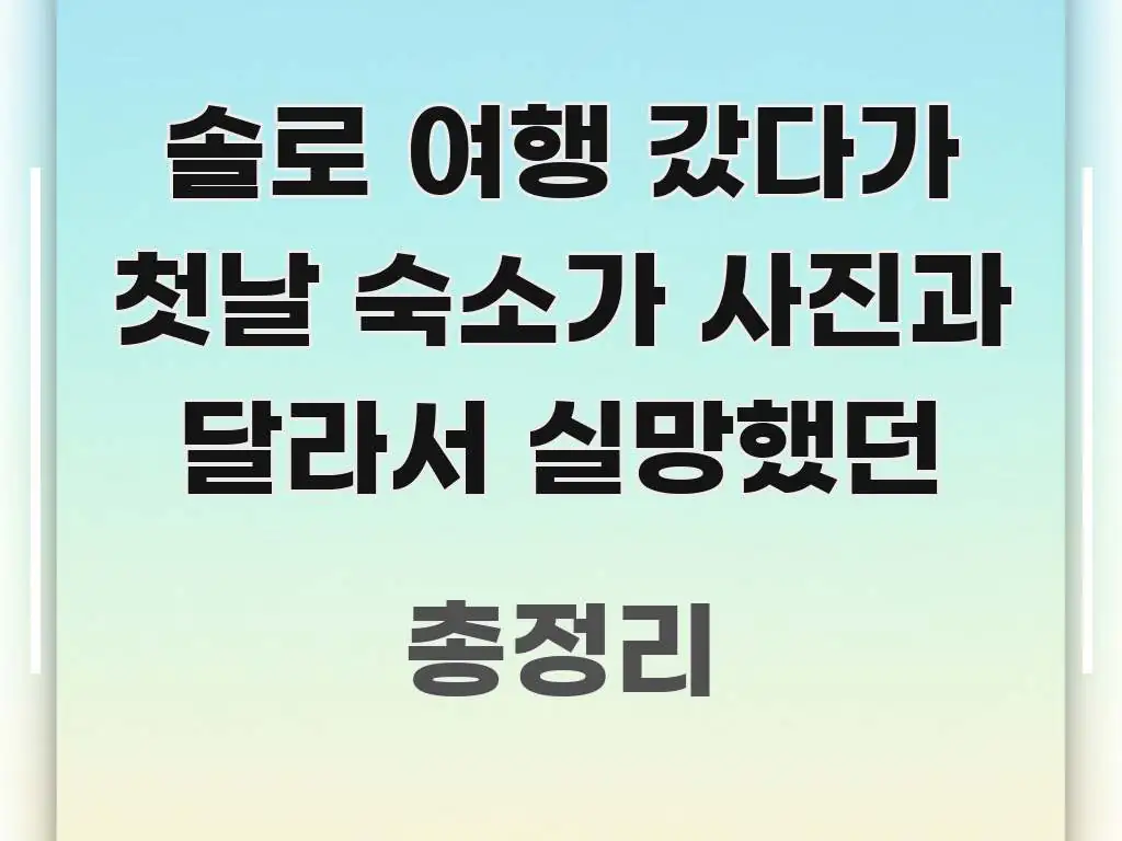 솔로 여행 갔다가 첫날 숙소가 사진과 달라서 실망했던 한 번에 이해되는 읽기 좋은 정보 카드 - 참고용 이미지