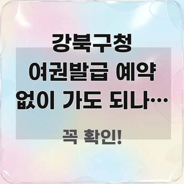 강북구청 여권발급 예약 없이 가도 되나요 | 직접 실용적으로 정리한 읽기 좋은 정보 카드 - 참고용 이미지