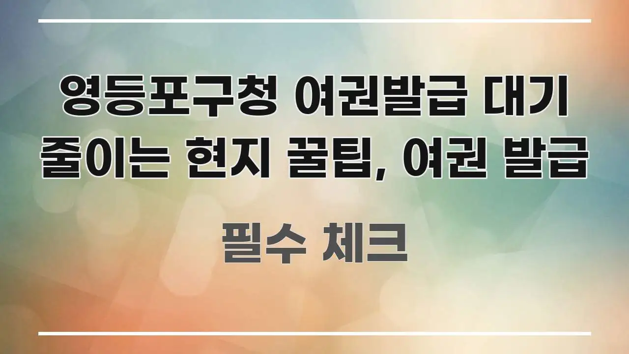 영등포구청 여권발급 대기 줄이는 현지 꿀팁, 여권 발급 독자를 위해 선별한 타이포그래피 블로그 표지