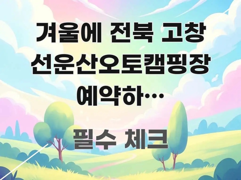 겨울에 전북 고창 선운산오토캠핑장 예약하면 운영하나요 심플하고 명확하게 정리한 블로그용 카드뉴스 썸네일 - 활용 예시 이미지