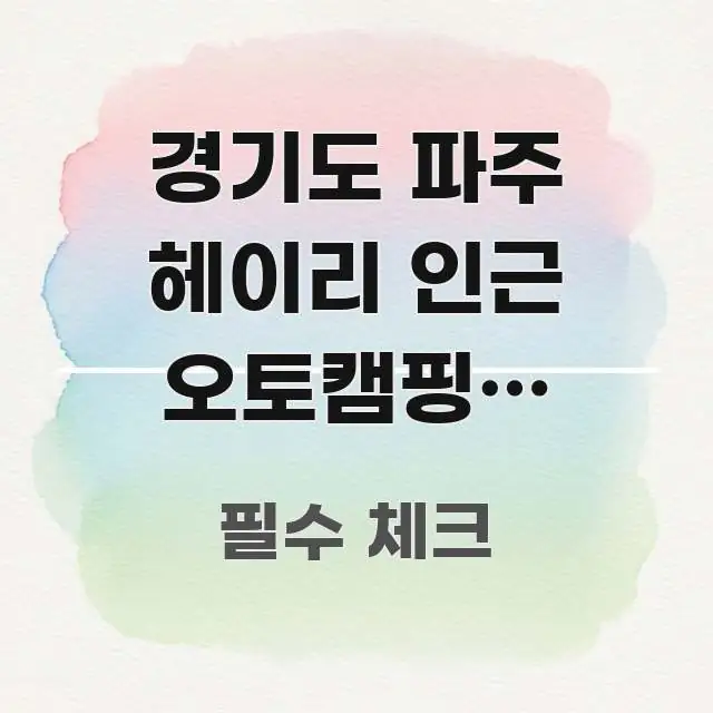 경기도 파주 헤이리 인근 오토캠핑장 연인이랑 봄에 처음 꼭 필요한 정보만 담은 핵심 정리 썸네일 이미지 - 참고용 이미지