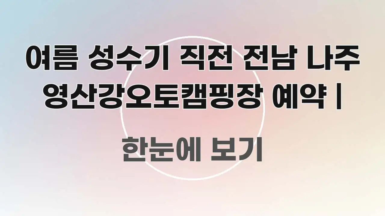 여름 성수기 직전 전남 나주 영산강오토캠핑장 예약 | 쉽게 따라할 수 있는 모던 카드뉴스 디자인 - 본문 내용과 연관된 이미지
