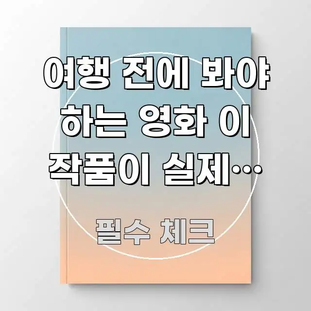 여행 전에 봐야 하는 영화 이 작품이 실제로 현지 한 번에 이해되는 핵심 정리 썸네일 이미지 - 참고용 이미지