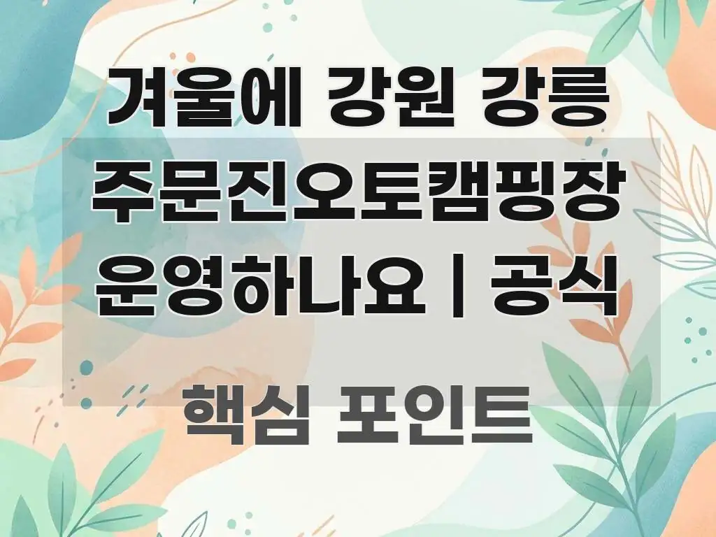 겨울에 강원 강릉 주문진오토캠핑장 운영하나요 | 공식 핵심 요점 중심의 모던 카드뉴스 디자인 - 본문 내용과 연관된 이미지