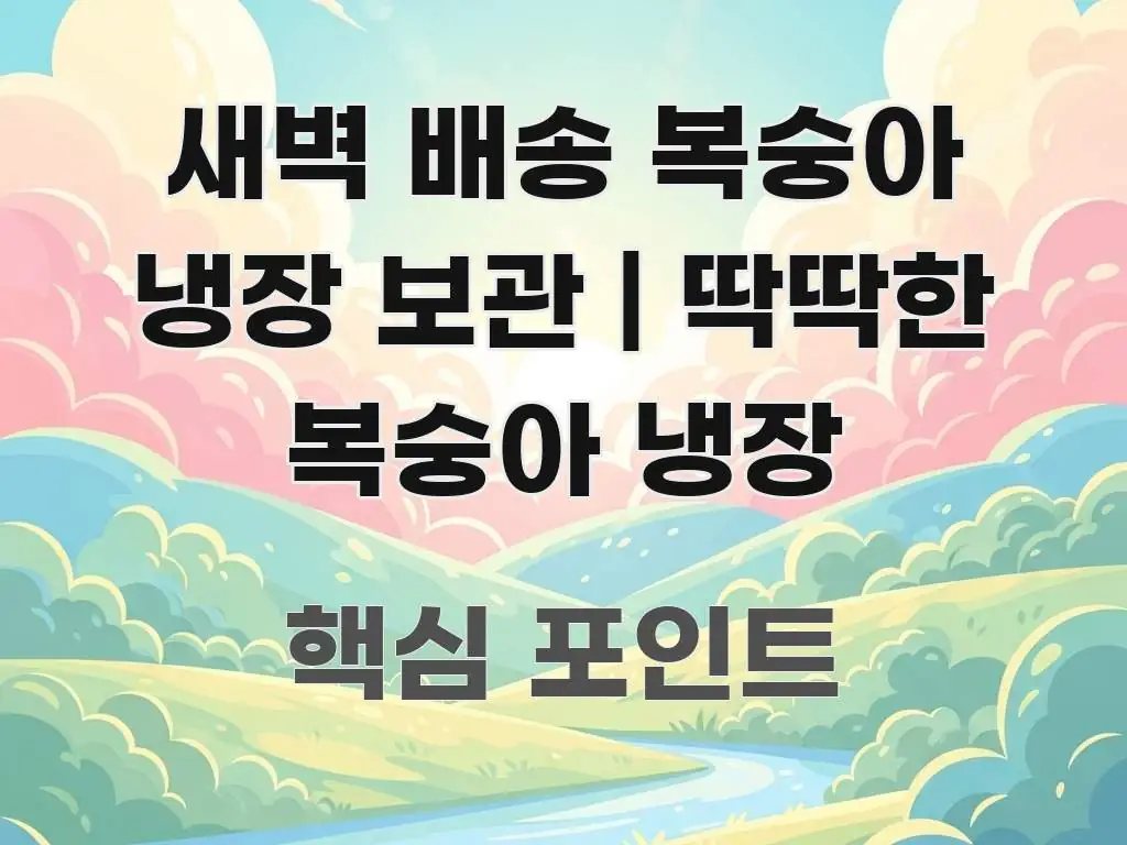 새벽 배송 복숭아 냉장 보관 | 딱딱한 복숭아 냉장 핵심만 담은 핵심 정보 비주얼 - 독자 이해를 위한 이미지