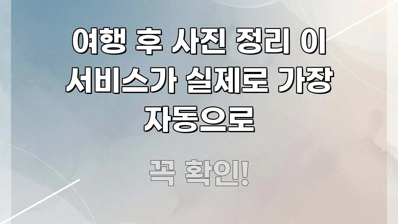 여행 후 사진 정리 이 서비스가 실제로 가장 자동으로 쉽게 따라할 수 있는 텍스트 기반 블로그 이미지 - 가독성을 높이는 이미지