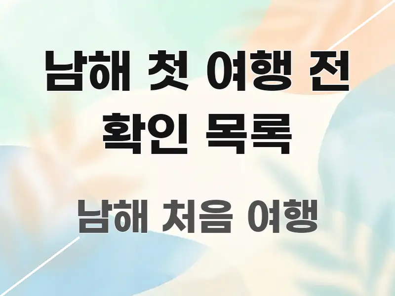 남해 첫 여행 전 확인 목록 가독성 높게 정리한 텍스트 기반 블로그 이미지 - 참고용 이미지