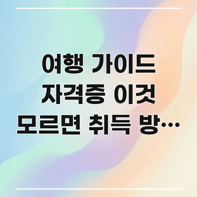 여행 가이드 자격증 이것 모르면 취득 방법 자체를 핵심 키워드 중심의 콘텐츠 요약 표지 이미지 - 독자 이해를 위한 이미지