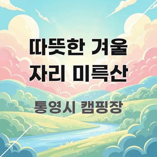 따뜻한 겨울 자리 미륵산 실용적으로 정리한 핵심 요약 디자인 카드