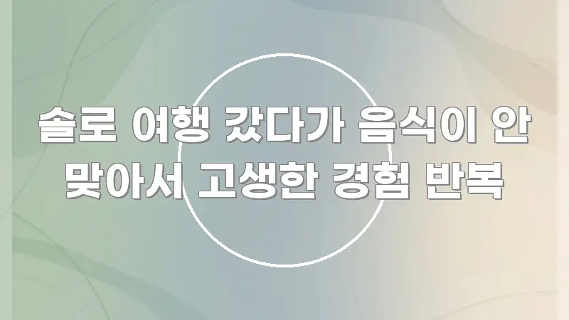 솔로 여행 갔다가 음식이 안 맞아서 고생한 경험 반복 핵심만 담은 읽기 좋은 정보 카드 - 참고용 이미지