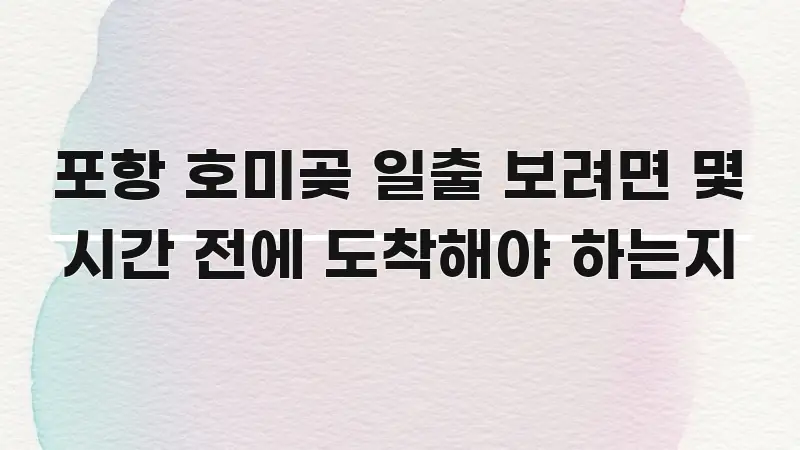 포항 호미곶 일출 보려면 몇 시간 전에 도착해야 하는지 한눈에 보기 좋게 요약한 심플 타이포그래피 표지 - 가독성을 높이는 이미지