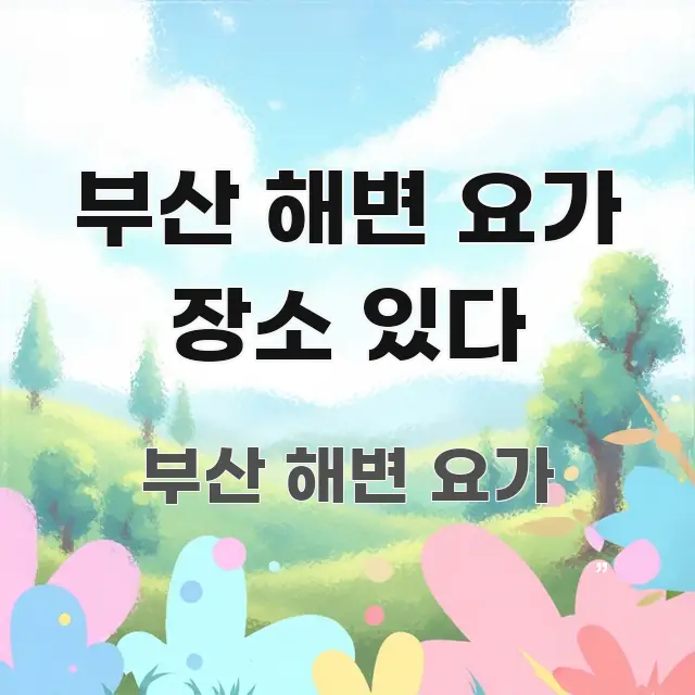 부산 해변 요가 장소 있다 신뢰할 수 있는 정보를 담은 텍스트 기반 블로그 이미지 - 활용 예시 이미지