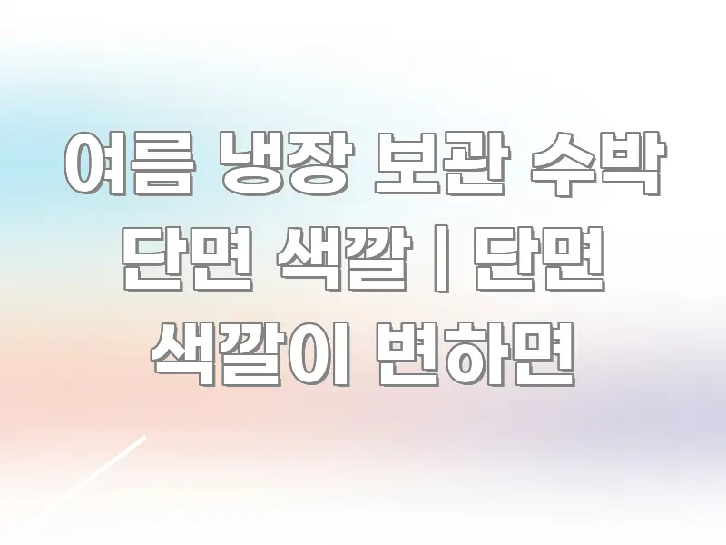 여름 냉장 보관 수박 단면 색깔 | 단면 색깔이 변하면 시선을 사로잡는 포스트 대표 비주얼 이미지