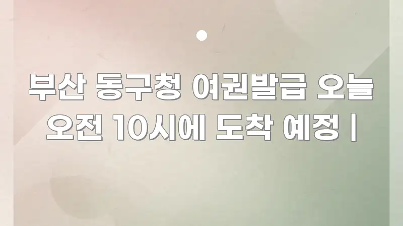 부산 동구청 여권발급 오늘 오전 10시에 도착 예정 | 꼭 필요한 정보만 담은 블로그용 카드뉴스 썸네일 - 설명을 돕는 이미지