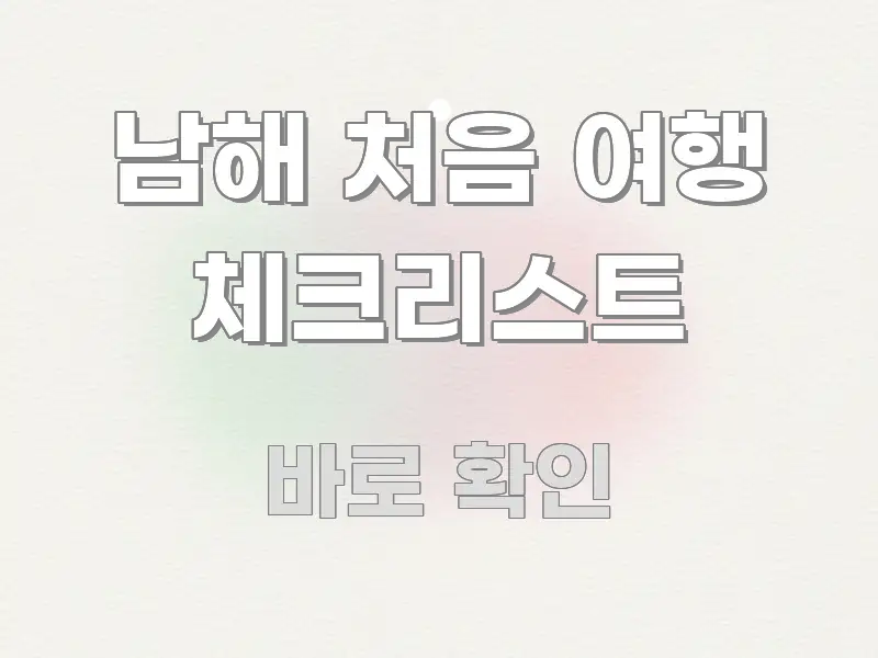 남해 처음 여행 체크리스트 명확하게 정리된 정보 요약 포스터 - 내용 요약을 위한 이미지