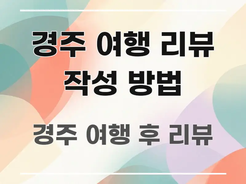 경주 여행 리뷰 작성 방법 시선을 사로잡는 콘텐츠 요약 표지 이미지 - 글 흐름을 돕는 시각 자료
